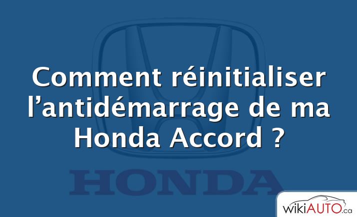 Comment réinitialiser l’antidémarrage de ma Honda Accord ?